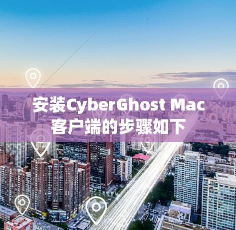 安装CyberGhost Mac客户端的步骤如下 安装CyberGhost Mac客户端的步骤如下