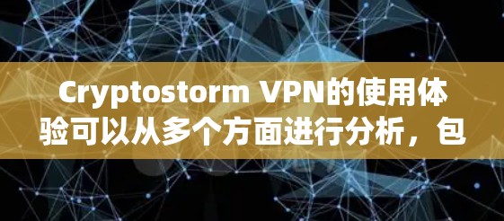 Cryptostorm VPN的使用体验可以从多个方面进行分析,包括安装与配置、服务器网络性能、隐私保护、客户端功能、成本与价值以及客服支持。以下是对每个方面的详细分析 Cryptostorm VPN的使用体验可以从多个方面进行分析,包括安装与配置、服务器网络性能、隐私保护、客户端功能、成本与价值以及客服支持。以下是对每个方面的详细分析