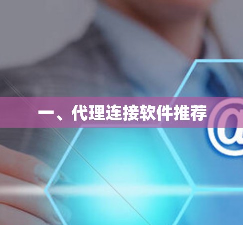 一、代理连接软件推荐 一、代理连接软件推荐