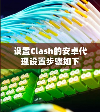 设置Clash的安卓代理设置步骤如下 设置Clash的安卓代理设置步骤如下