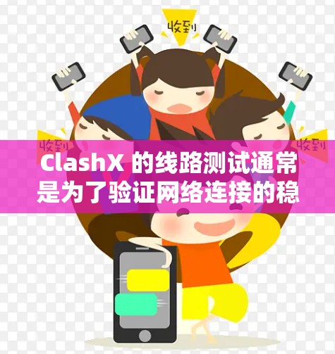 ClashX 的线路测试通常是为了验证网络连接的稳定性、延迟、丢包率以及整体网络性能。以下是一些常见的线路测试方法和工具 ClashX 的线路测试通常是为了验证网络连接的稳定性、延迟、丢包率以及整体网络性能。以下是一些常见的线路测试方法和工具