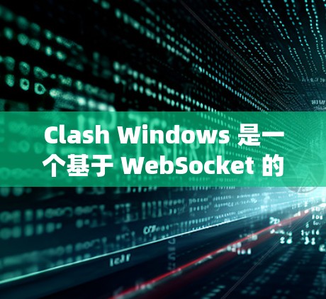 Clash Windows 是一个基于 WebSocket 的跨平台应用开发框架,允许开发者在不同操作系统上创建和运行应用。以下是使用 Clash Windows 的详细步骤指南 Clash Windows 是一个基于 WebSocket 的跨平台应用开发框架,允许开发者在不同操作系统上创建和运行应用。以下是使用 Clash Windows 的详细步骤指南