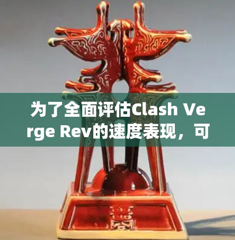 为了全面评估Clash Verge Rev的速度表现，可以从以下几个方面进行测试