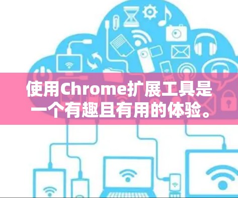 使用Chrome扩展工具是一个有趣且有用的体验。以下是逐步指南,帮助您有效地管理和开发Chrome扩展 使用Chrome扩展工具是一个有趣且有用的体验。以下是逐步指南,帮助您有效地管理和开发Chrome扩展