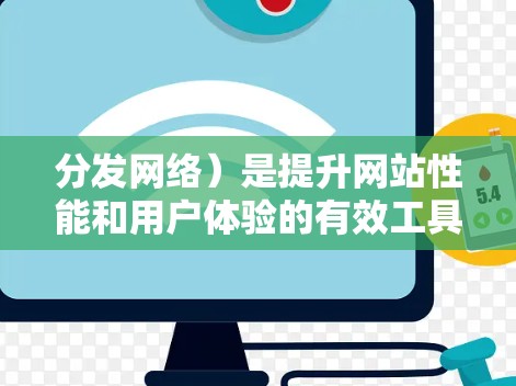 分发网络)是提升网站性能和用户体验的有效工具。以下是CDN网络优化工具的详细分类及其作用 分发网络)是提升网站性能和用户体验的有效工具。以下是CDN网络优化工具的详细分类及其作用