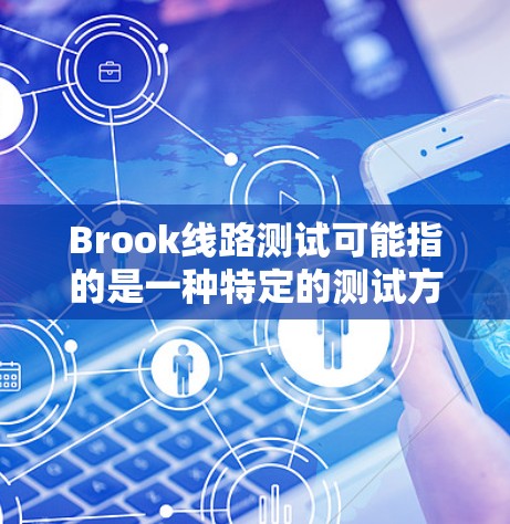 Brook线路测试可能指的是一种特定的测试方法或测试框架,通常用于软件开发和测试过程中。以下是一些可能的解释和步骤说明 Brook线路测试可能指的是一种特定的测试方法或测试框架,通常用于软件开发和测试过程中。以下是一些可能的解释和步骤说明
