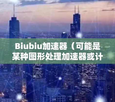 Biubiu加速器(可能是某种图形处理加速器或计算机图形渲染相关设备)的线路优化是一个复杂但重要的任务。以下是一些可能的线路优化方法和思路 Biubiu加速器(可能是某种图形处理加速器或计算机图形渲染相关设备)的线路优化是一个复杂但重要的任务。以下是一些可能的线路优化方法和思路