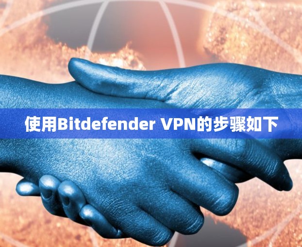 使用Bitdefender VPN的步骤如下