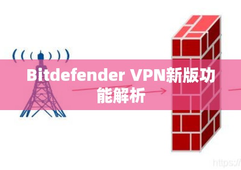 Bitdefender VPN新版功能解析 Bitdefender VPN新版功能解析