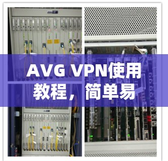 AVG VPN使用教程,简单易懂的网络安全解决方案 AVG VPN使用教程,简单易懂的网络安全解决方案