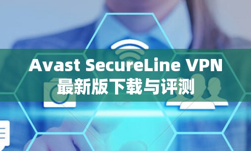 Avast SecureLine VPN最新版下载与评测 Avast SecureLine VPN最新版下载与评测