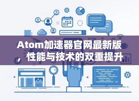 Atom加速器官网最新版,性能与技术的双重提升 Atom加速器官网最新版,性能与技术的双重提升