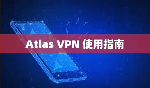 Atlas VPN 使用指南 Atlas VPN 使用指南