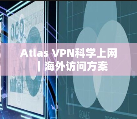 Atlas VPN科学上网|海外访问方案 Atlas VPN科学上网|海外访问方案