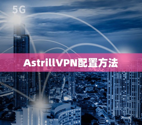AstrillVPN配置方法 AstrillVPN配置方法
