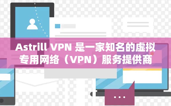 Astrill VPN 是一家知名的虚拟专用网络(VPN)服务提供商,提供多平台支持、服务器覆盖广泛以及高性能的服务。以下是一些关于 Astrill VPN 的推荐排行和特点分析 Astrill VPN 是一家知名的虚拟专用网络(VPN)服务提供商,提供多平台支持、服务器覆盖广泛以及高性能的服务。以下是一些关于 Astrill VPN 的推荐排行和特点分析