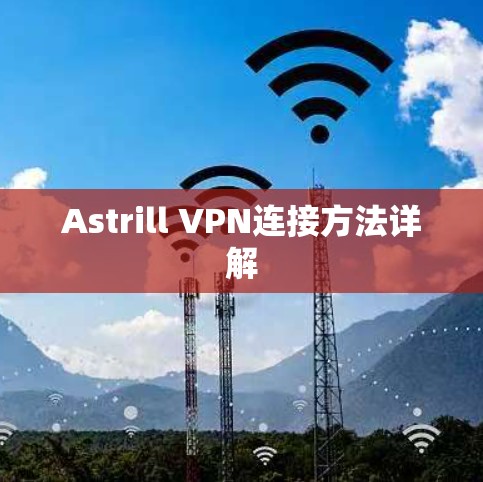 Astrill VPN连接方法详解 Astrill VPN连接方法详解