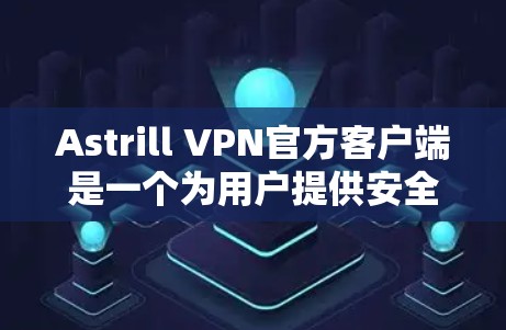 Astrill VPN官方客户端是一个为用户提供安全、匿名和高效互联网访问服务的软件。以下是关于该客户端的详细信息 Astrill VPN官方客户端是一个为用户提供安全、匿名和高效互联网访问服务的软件。以下是关于该客户端的详细信息