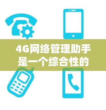 4G网络管理助手是一个综合性的系统,旨在高效管理和优化4G网络的各个方面,确保网络的稳定运行和用户体验。以下是对该系统的详细分析 4G网络管理助手是一个综合性的系统,旨在高效管理和优化4G网络的各个方面,确保网络的稳定运行和用户体验。以下是对该系统的详细分析