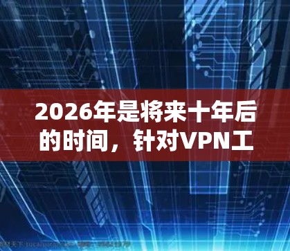 2026年是将来十年后的时间,针对VPN工具的评测可能会涉及到许多未来技术的发展和趋势。由于当前的技术和市场环境都在不断变化,预测2026年后的VPN工具发展可能会涉及以下几个方面 2026年是将来十年后的时间,针对VPN工具的评测可能会涉及到许多未来技术的发展和趋势。由于当前的技术和市场环境都在不断变化,预测2026年后的VPN工具发展可能会涉及以下几个方面