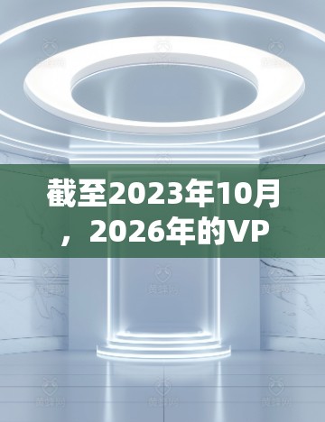 截至2023年10月,2026年的VPN(虚拟专用网络)技术和体验还无法准确预测,但可以通过当前的技术趋势推测一些可能性。以下是一些可能的发展方向和体验 截至2023年10月,2026年的VPN(虚拟专用网络)技术和体验还无法准确预测,但可以通过当前的技术趋势推测一些可能性。以下是一些可能的发展方向和体验
