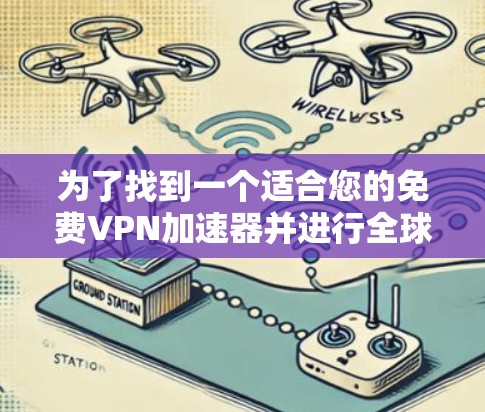 为了找到一个适合您的免费VPN加速器并进行全球节点测速,以下是我的思考过程和建议 为了找到一个适合您的免费VPN加速器并进行全球节点测速,以下是我的思考过程和建议