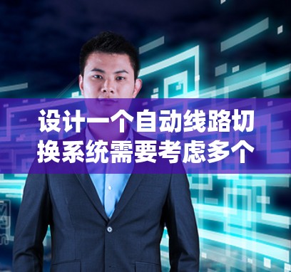 设计一个自动线路切换系统需要考虑多个关键因素,以下是详细的步骤和考虑 设计一个自动线路切换系统需要考虑多个关键因素,以下是详细的步骤和考虑