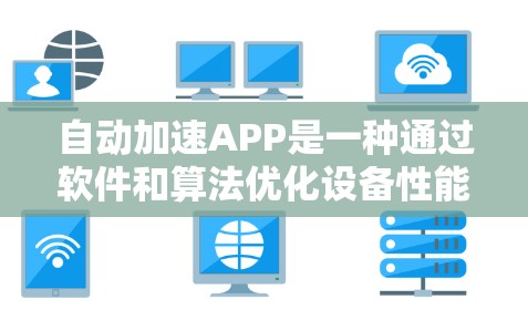 自动加速APP是一种通过软件和算法优化设备性能的技术,旨在提升运行速度和效率,提供更流畅的用户体验。以下是对自动加速APP的详细分析 自动加速APP是一种通过软件和算法优化设备性能的技术,旨在提升运行速度和效率,提供更流畅的用户体验。以下是对自动加速APP的详细分析