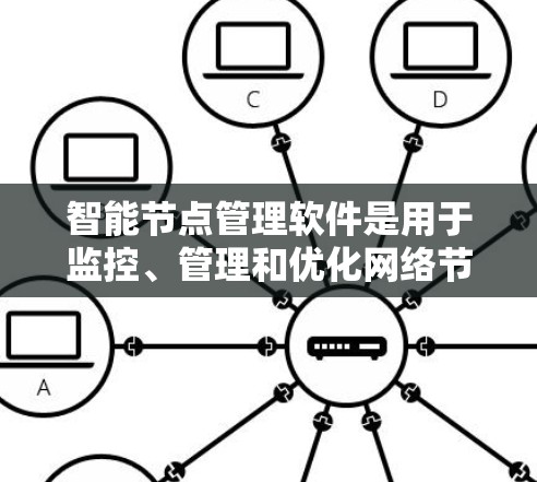 智能节点管理软件是用于监控、管理和优化网络节点的工具,帮助企业提高网络性能和安全性。以下是详细的分析和总结 智能节点管理软件是用于监控、管理和优化网络节点的工具,帮助企业提高网络性能和安全性。以下是详细的分析和总结