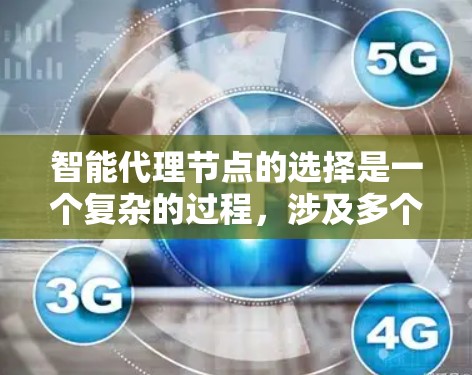 智能代理节点的选择是一个复杂的过程,涉及多个关键因素。以下是对这些因素的详细分析和总结 智能代理节点的选择是一个复杂的过程,涉及多个关键因素。以下是对这些因素的详细分析和总结