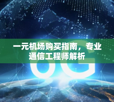 一元机场购买指南,专业通信工程师解析 一元机场购买指南,专业通信工程师解析