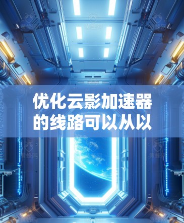 优化云影加速器的线路可以从以下几个关键方面入手,以提升数据传输效率和性能 优化云影加速器的线路可以从以下几个关键方面入手,以提升数据传输效率和性能