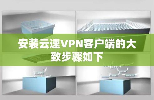安装云速VPN客户端的大致步骤如下 安装云速VPN客户端的大致步骤如下