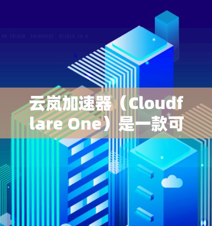云岚加速器(Cloudflare One)是一款可以在本地网络中加速访问互联网的应用程序,它通过Cloudflare的网络基础设施优化网络性能。以下是安装云岚加速器(电脑版)的详细步骤 云岚加速器(Cloudflare One)是一款可以在本地网络中加速访问互联网的应用程序,它通过Cloudflare的网络基础设施优化网络性能。以下是安装云岚加速器(电脑版)的详细步骤