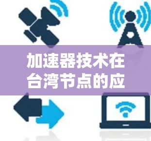 加速器技术在台湾节点的应用与效果分析