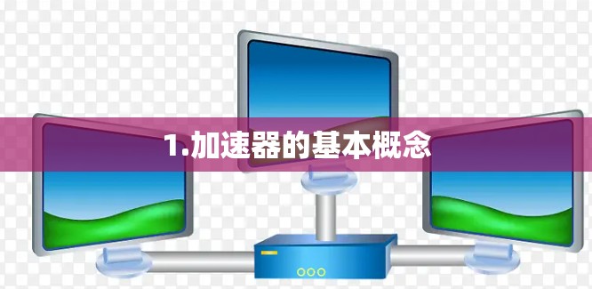 1.加速器的基本概念
